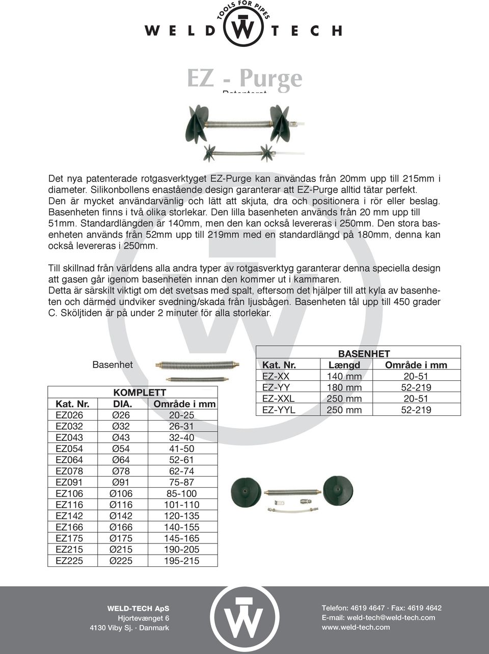 Standardlängden är 140mm, men den kan också levereras i 250mm. Den stora basenheten används från 52mm upp till 219mm med en standardlängd på 180mm, denna kan också levereras i 250mm.