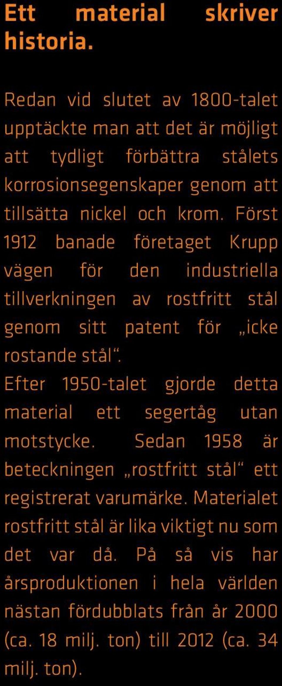 Först 1912 banade företaget Krupp vägen för den industriella tillverkningen av rostfritt stål genom sitt patent för icke rostande stål.