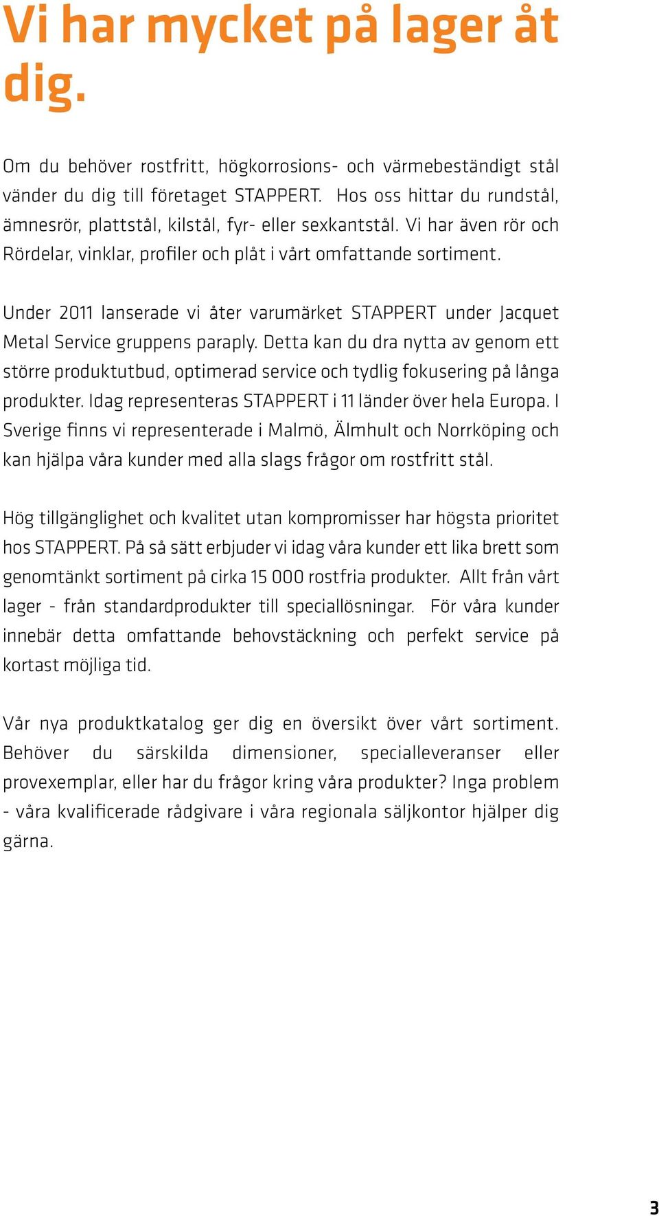 Under 2011 lanserade vi åter varumärket STAPPERT under Jacquet Metal Service gruppens paraply.
