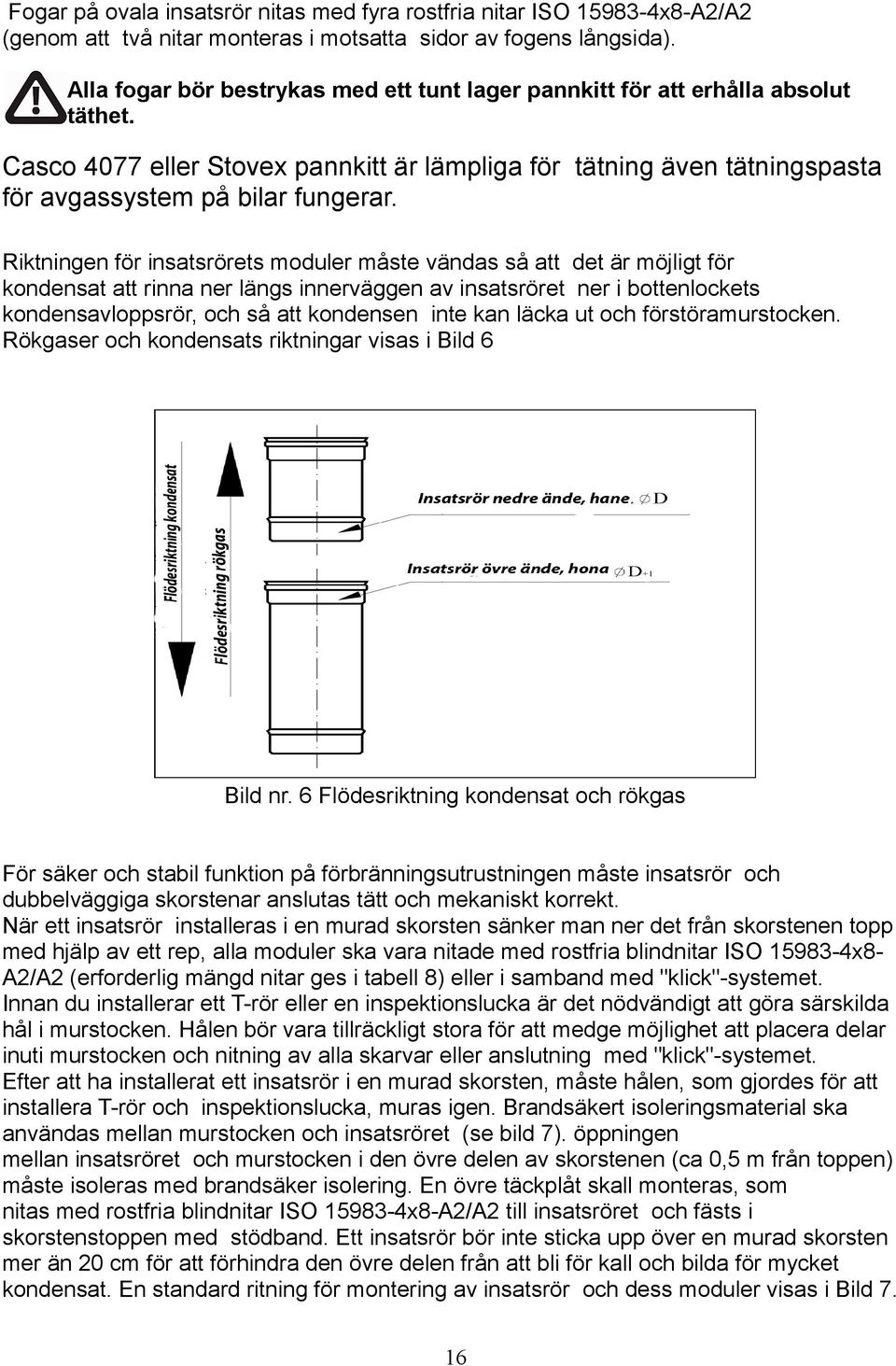 Riktningen för insatsrörets moduler måste vändas så att det är möjligt för kondensat att rinna ner längs innerväggen av insatsröret ner i bottenlockets kondensavloppsrör, och så att kondensen inte