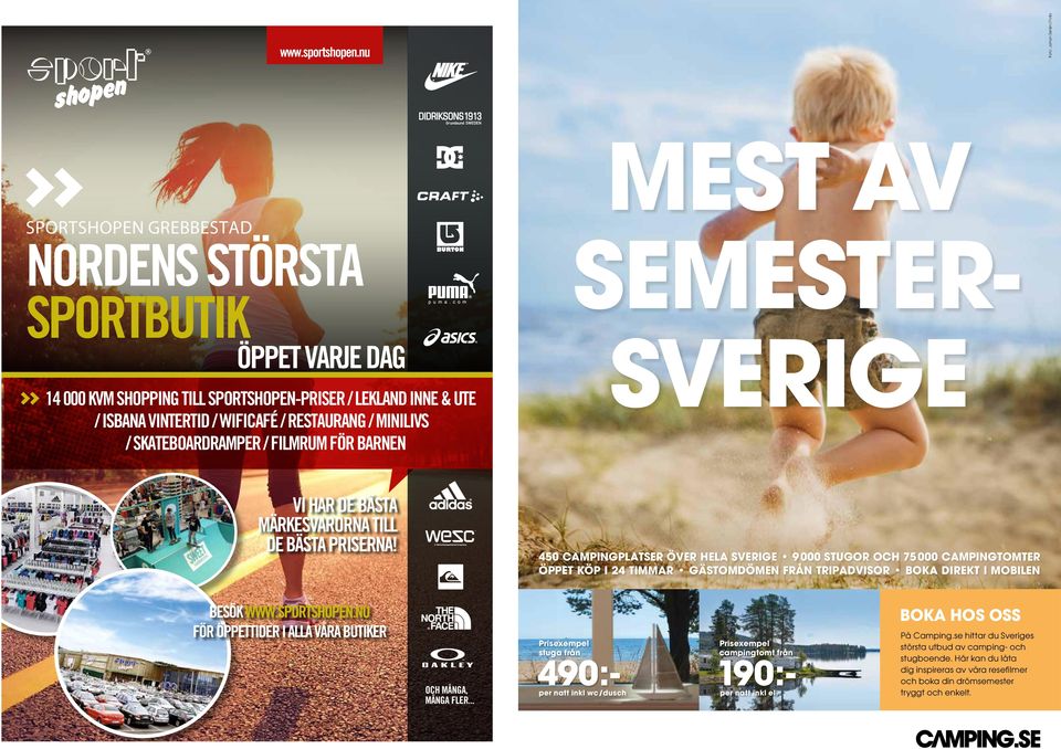 450 CAMPINGPLATSER ÖVER HELA SVERIGE 9 000 STUGOR OCH 75 000 CAMPINGTOMTER ÖPPET KÖP I 24 TIMMAR GÄSTOMDÖMEN FRÅN TRIPADVISOR BOKA DIREKT I MOBILEN BESÖK WWW.SPORTSHOPEN.