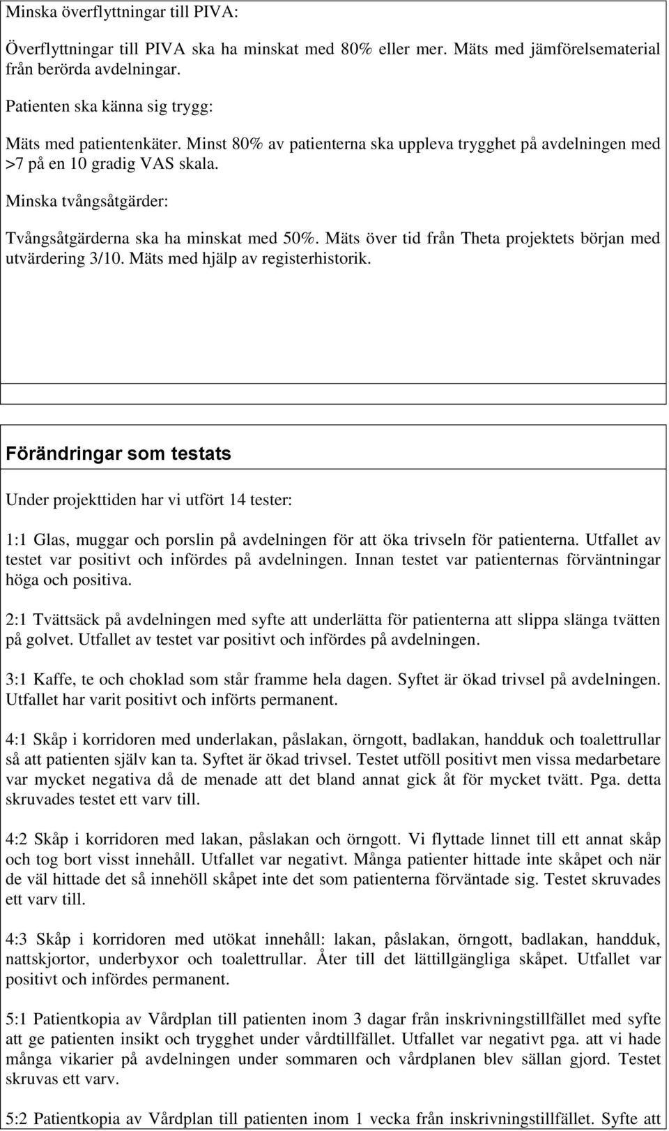 Minska tvångsåtgärder: Tvångsåtgärderna ska ha minskat med 50%. Mäts över tid från Theta projektets början med utvärdering 3/10. Mäts med hjälp av registerhistorik.