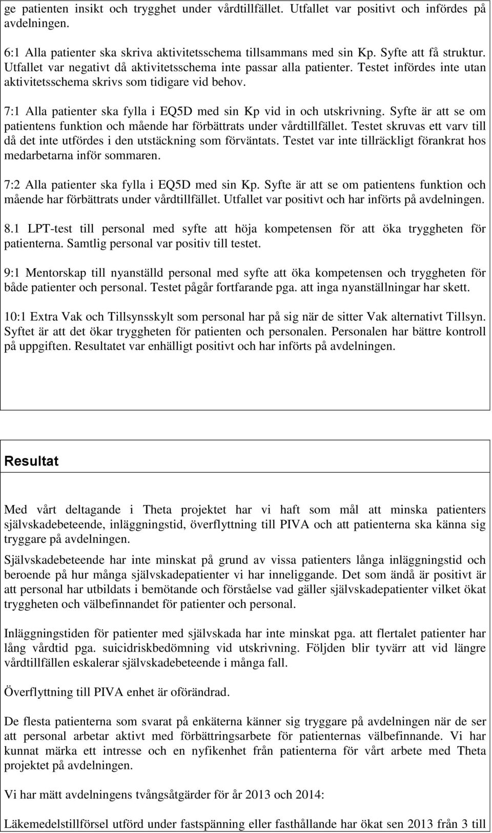 7:1 Alla patienter ska fylla i EQ5D med sin Kp vid in och utskrivning. Syfte är att se om patientens funktion och mående har förbättrats under vårdtillfället.