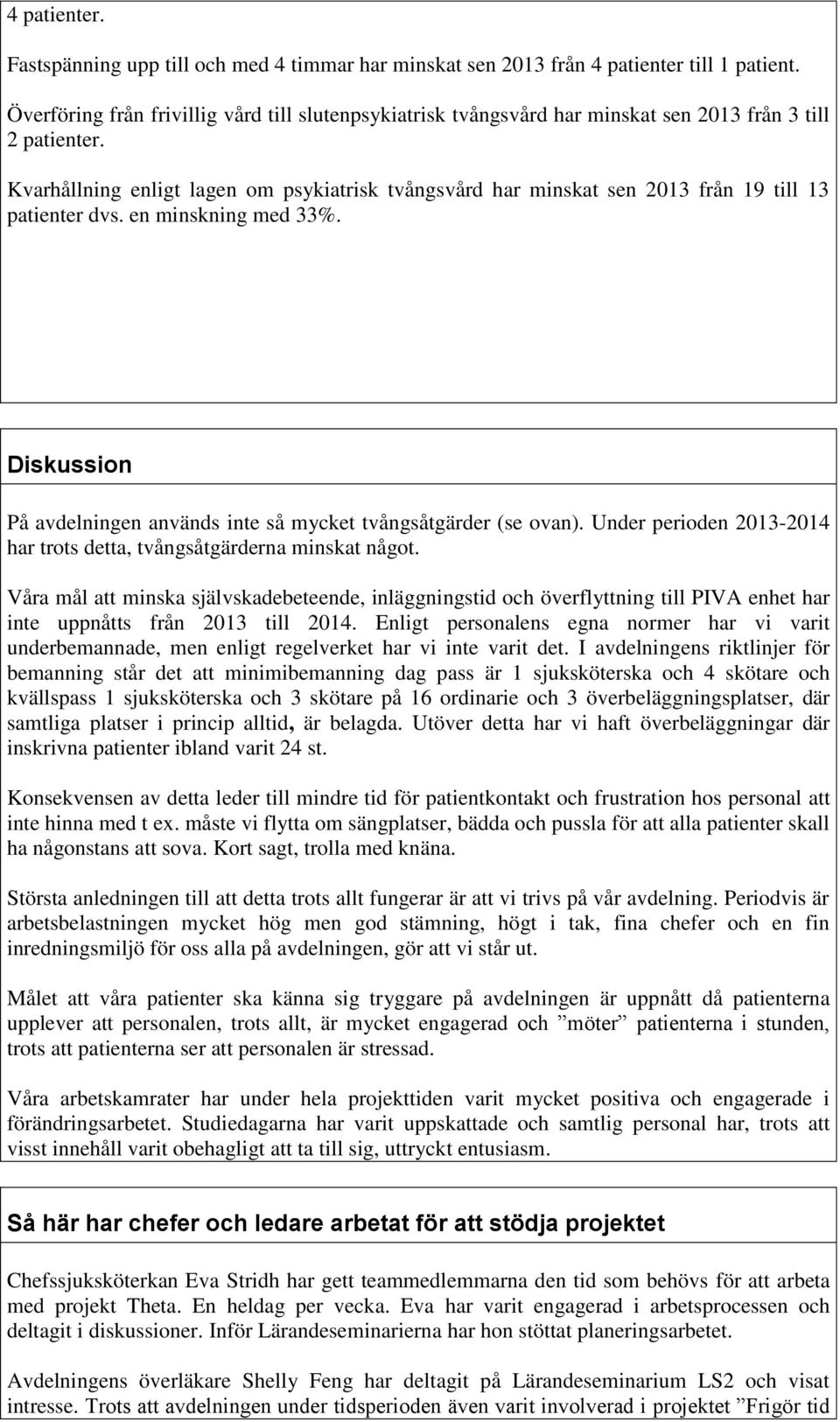 Kvarhållning enligt lagen om psykiatrisk tvångsvård har minskat sen 2013 från 19 till 13 patienter dvs. en minskning med 33%. Diskussion På avdelningen används inte så mycket tvångsåtgärder (se ovan).