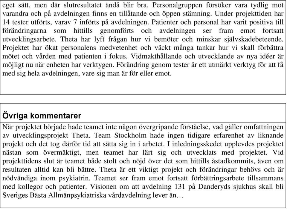 Patienter och personal har varit positiva till förändringarna som hittills genomförts och avdelningen ser fram emot fortsatt utvecklingsarbete.