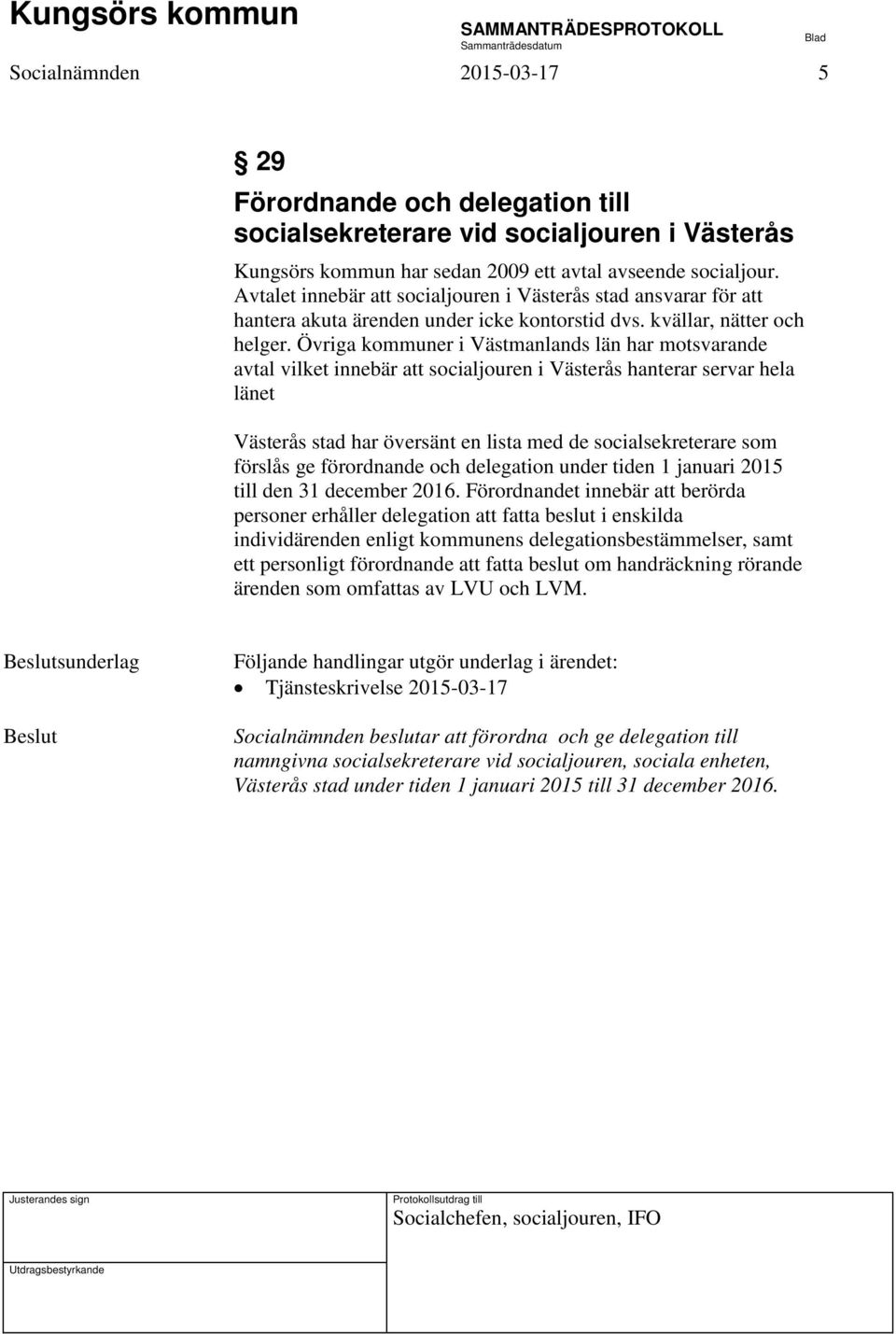Övriga kommuner i Västmanlands län har motsvarande avtal vilket innebär att socialjouren i Västerås hanterar servar hela länet Västerås stad har översänt en lista med de socialsekreterare som förslås
