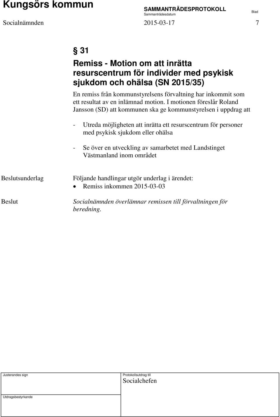 I motionen föreslår Roland Jansson (SD) att kommunen ska ge kommunstyrelsen i uppdrag att - Utreda möjligheten att inrätta ett resurscentrum för personer med