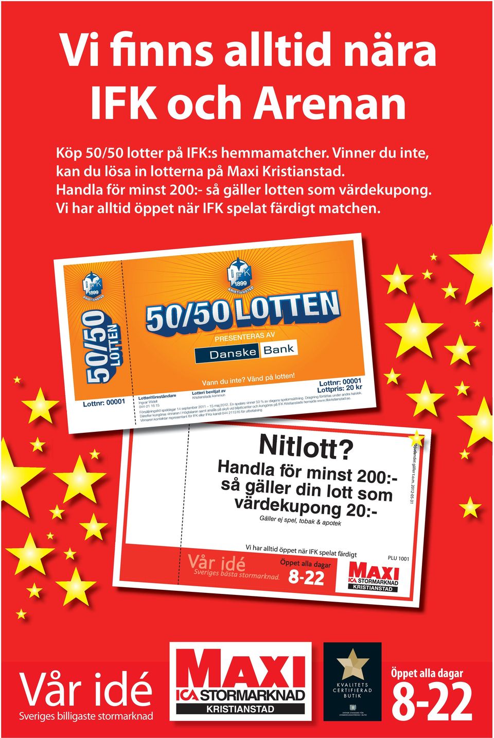 Lotteri beviljat av Kristianstads kommun Lottnr: 00001 Ingvar Widell 044-16 15 Försäljningstid speldagar 14 september 2011 15 maj 2012. En spelare vinner 50 % av dagens spelomsättning.