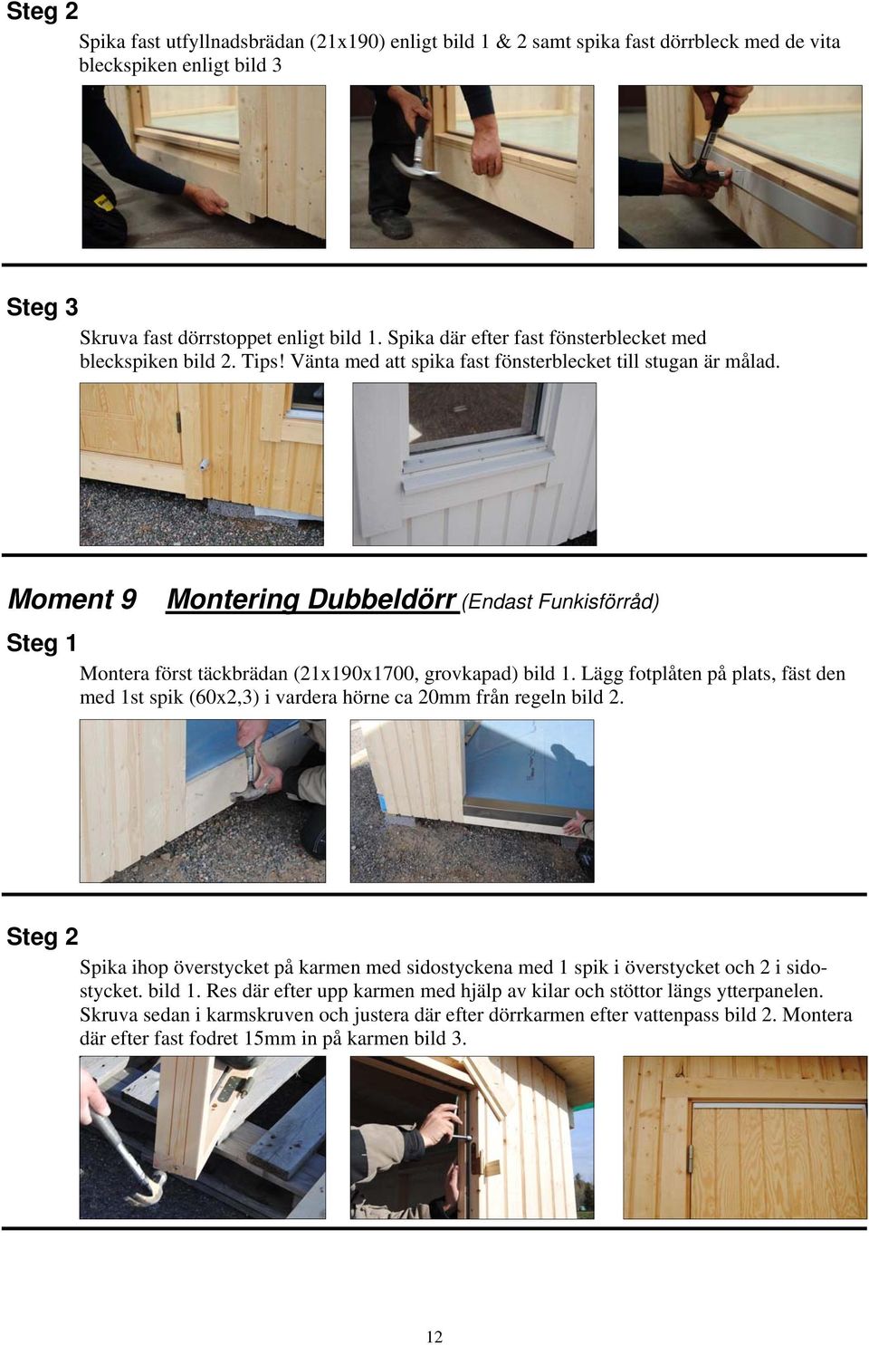 Moment 9 Montering Dubbeldörr (Endast Funkisförråd) Steg 1 Montera först täckbrädan (21x190x1700, grovkapad) bild 1.