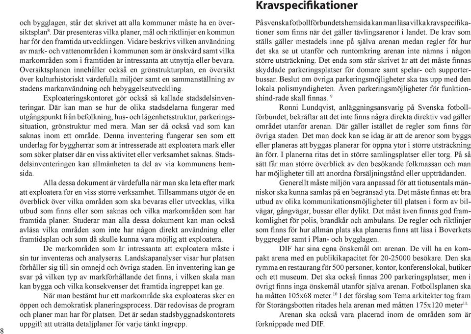 Översiktsplanen innehåller också en grönstrukturplan, en översikt över kulturhistoriskt värdefulla miljöer samt en sammanställning av stadens markanvändning och bebyggelseutveckling.