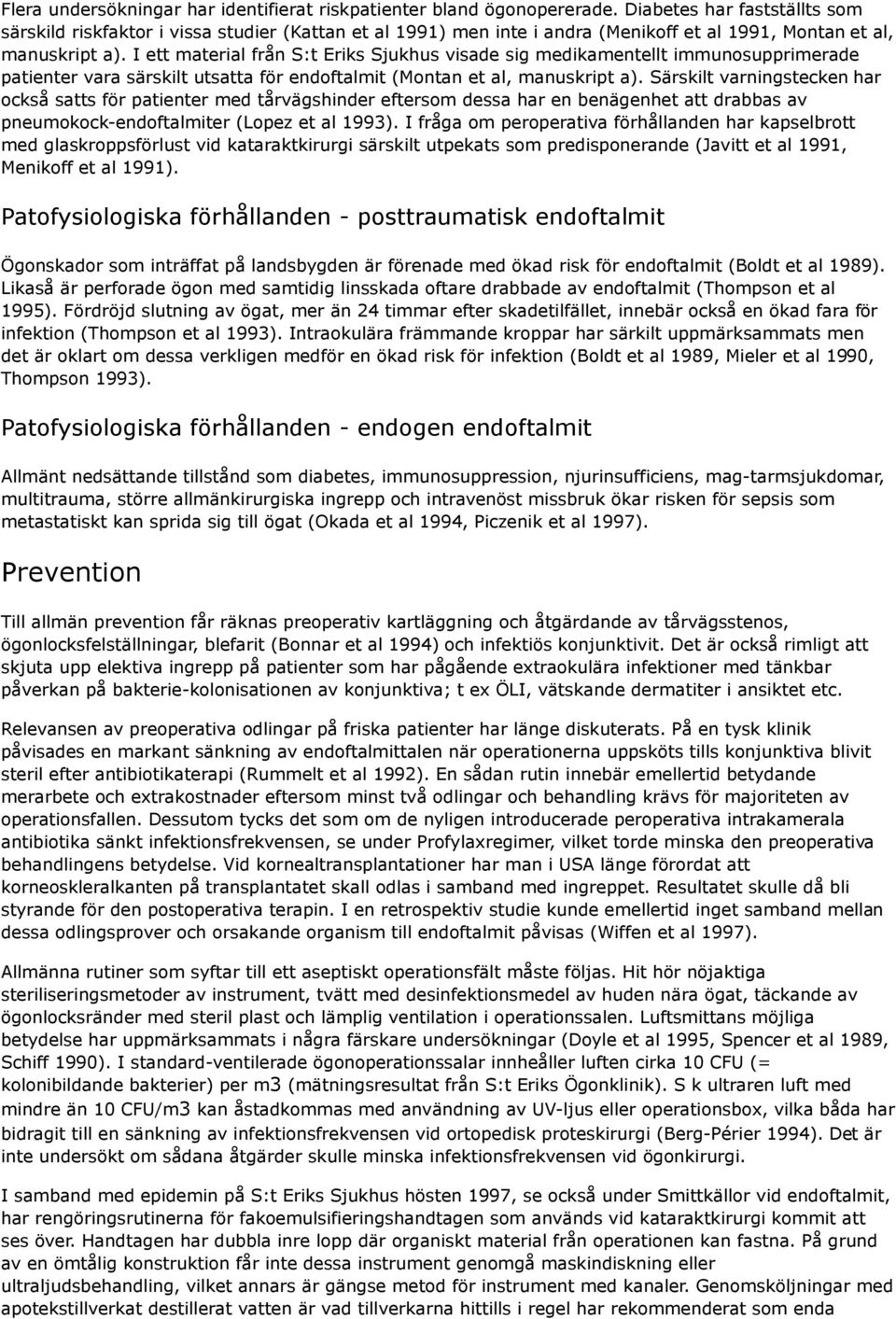 I ett material från S:t Eriks Sjukhus visade sig medikamentellt immunosupprimerade patienter vara särskilt utsatta för endoftalmit (Montan et al, manuskript a).