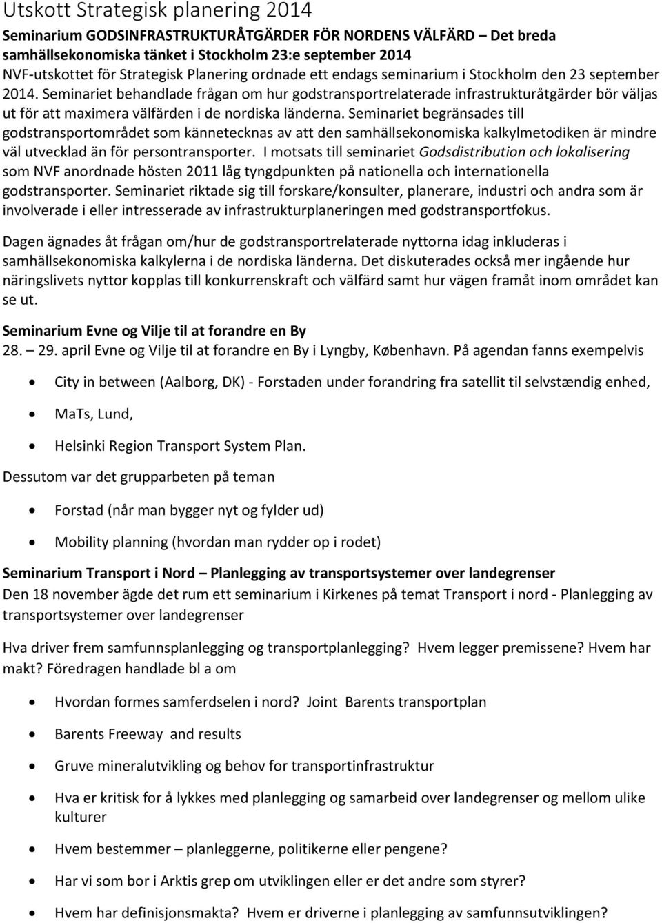 Seminariet behandlade frågan om hur godstransportrelaterade infrastrukturåtgärder bör väljas ut för att maximera välfärden i de nordiska länderna.