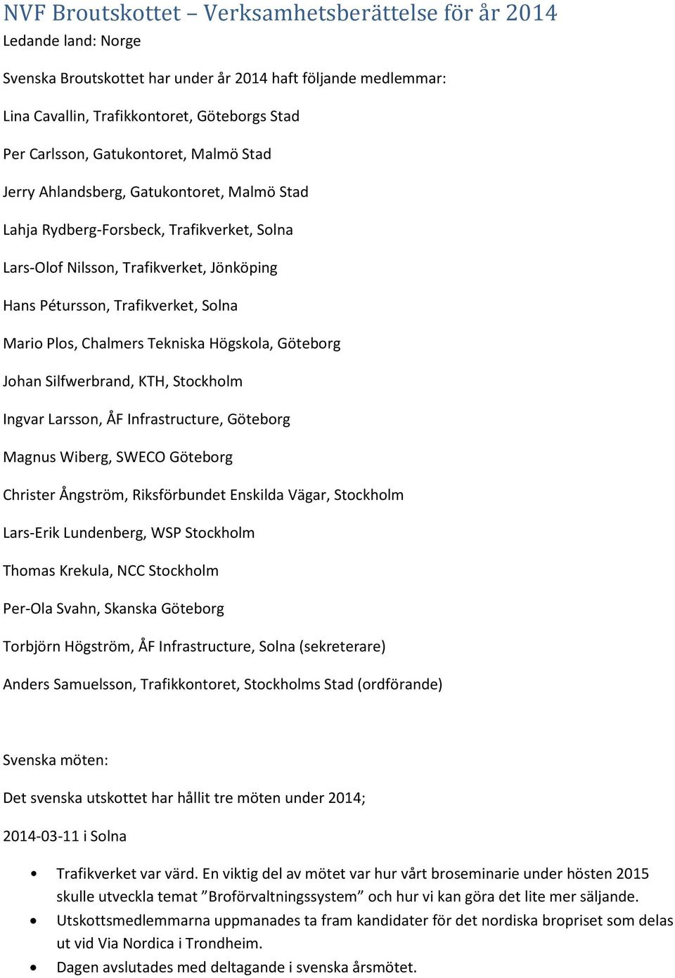 Plos, Chalmers Tekniska Högskola, Göteborg Johan Silfwerbrand, KTH, Stockholm Ingvar Larsson, ÅF Infrastructure, Göteborg Magnus Wiberg, SWECO Göteborg Christer Ångström, Riksförbundet Enskilda