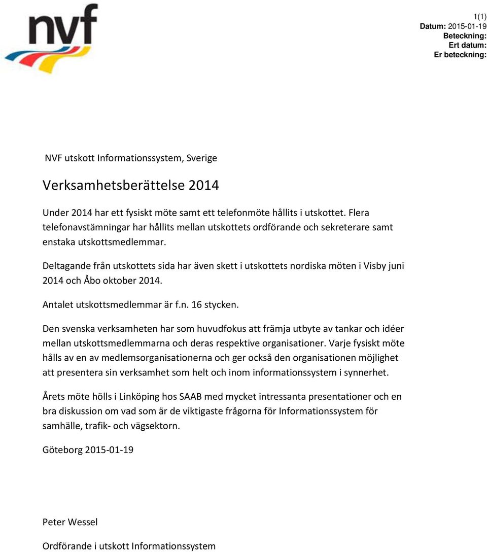 Deltagande från utskottets sida har även skett i utskottets nordiska möten i Visby juni 2014 och Åbo oktober 2014. Antalet utskottsmedlemmar är f.n. 16 stycken.