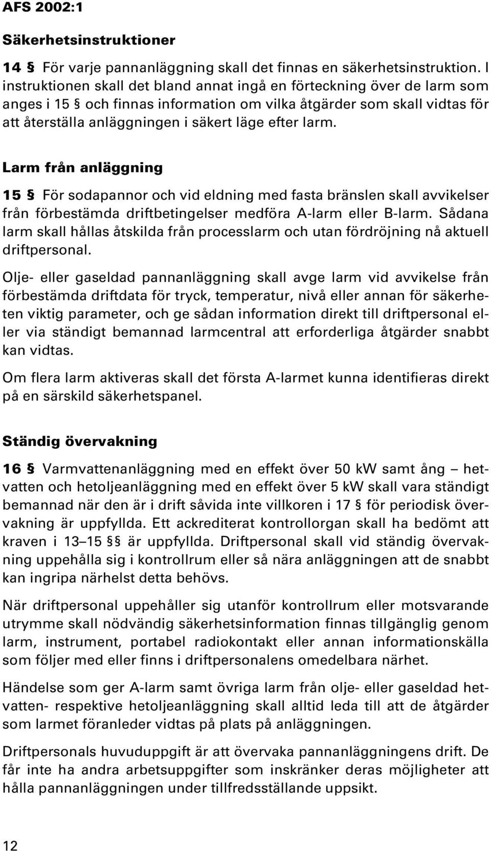 larm. Larm från anläggning 15 För sodapannor och vid eldning med fasta bränslen skall avvikelser från förbestämda driftbetingelser medföra A-larm eller B-larm.