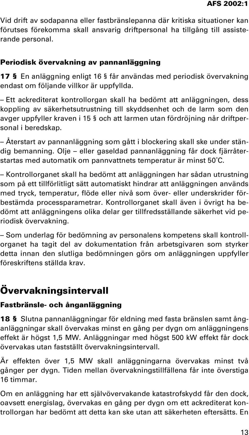 Ett ackrediterat kontrollorgan skall ha bedömt att anläggningen, dess koppling av säkerhetsutrustning till skyddsenhet och de larm som den avger uppfyller kraven i 15 och att larmen utan fördröjning