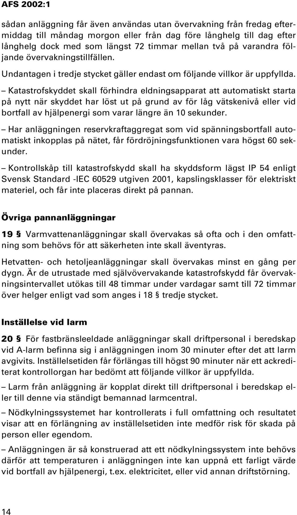 Katastrofskyddet skall förhindra eldningsapparat att automatiskt starta på nytt när skyddet har löst ut på grund av för låg vätskenivå eller vid bortfall av hjälpenergi som varar längre än 10