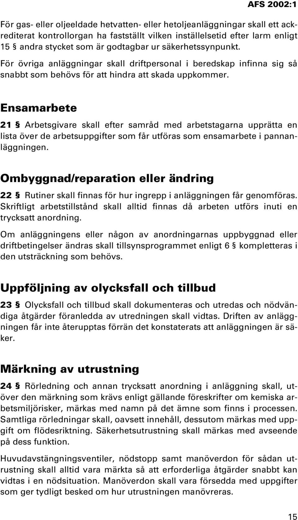 Ensamarbete 21 Arbetsgivare skall efter samråd med arbetstagarna upprätta en lista över de arbetsuppgifter som får utföras som ensamarbete i pannanläggningen.