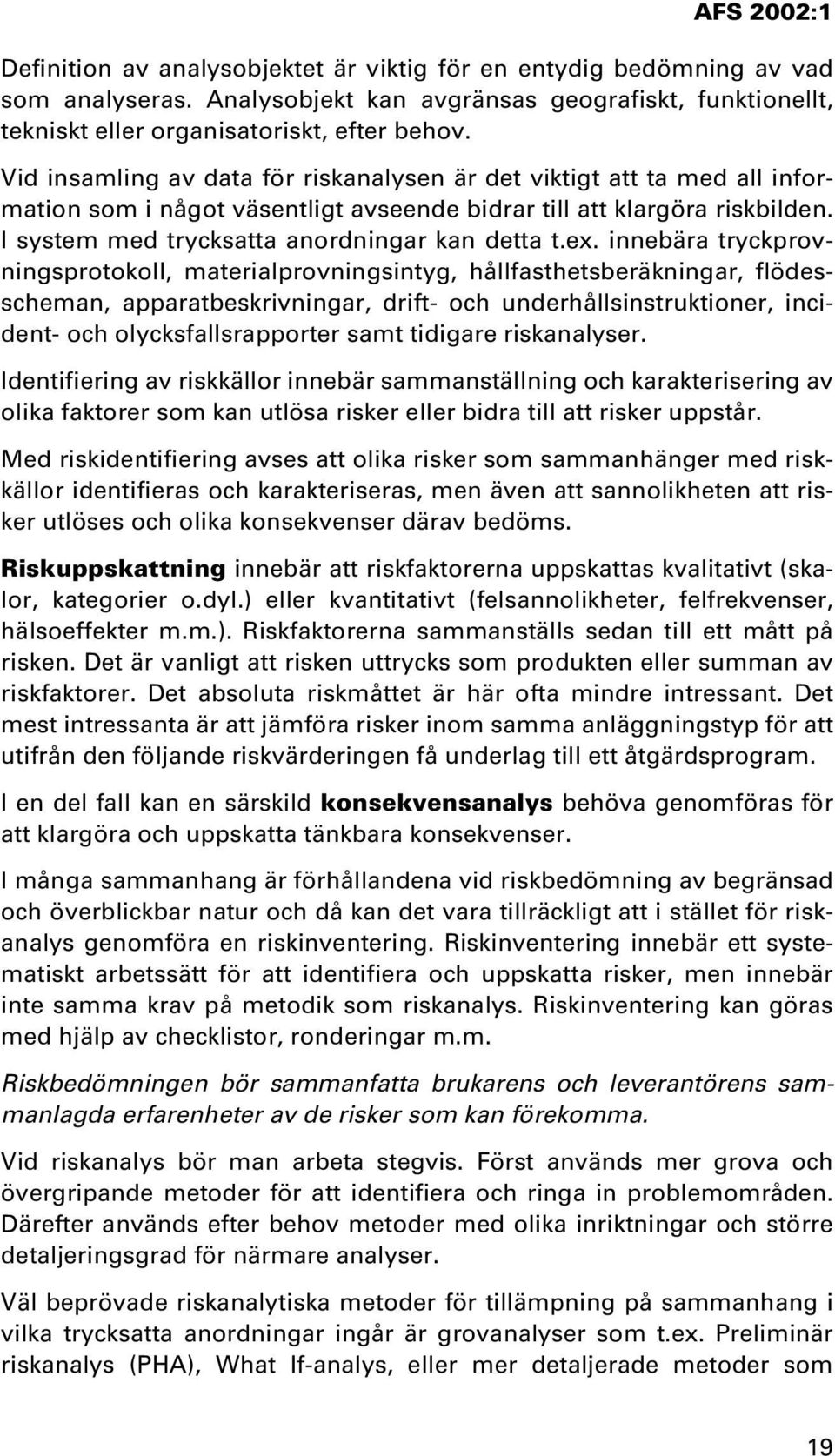 ex. innebära tryckprovningsprotokoll, materialprovningsintyg, hållfasthetsberäkningar, flödesscheman, apparatbeskrivningar, drift- och underhållsinstruktioner, incident- och olycksfallsrapporter samt