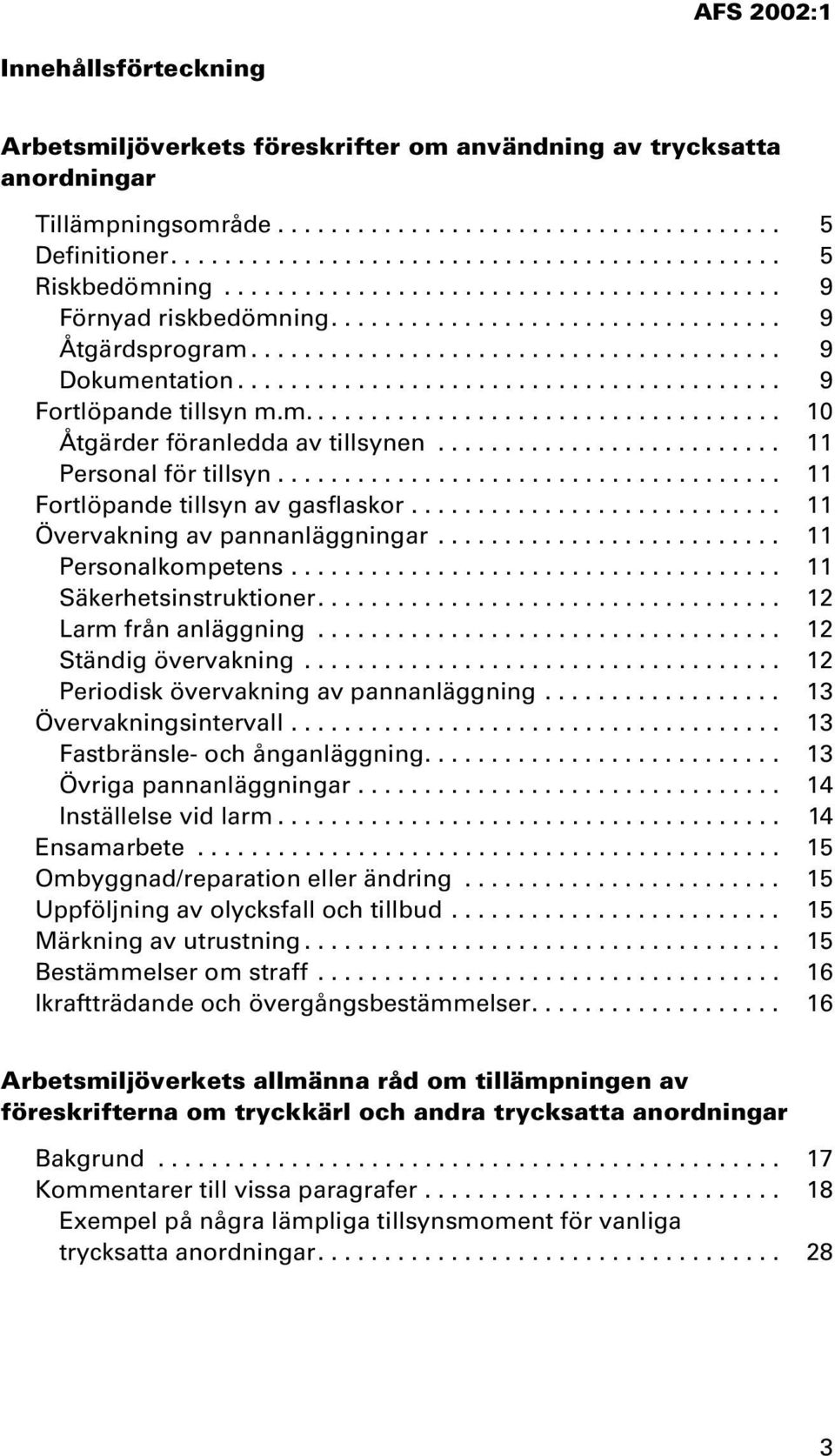 m.................................... 10 Åtgärder föranledda av tillsynen.......................... 11 Personal för tillsyn...................................... 11 Fortlöpande tillsyn av gasflaskor.