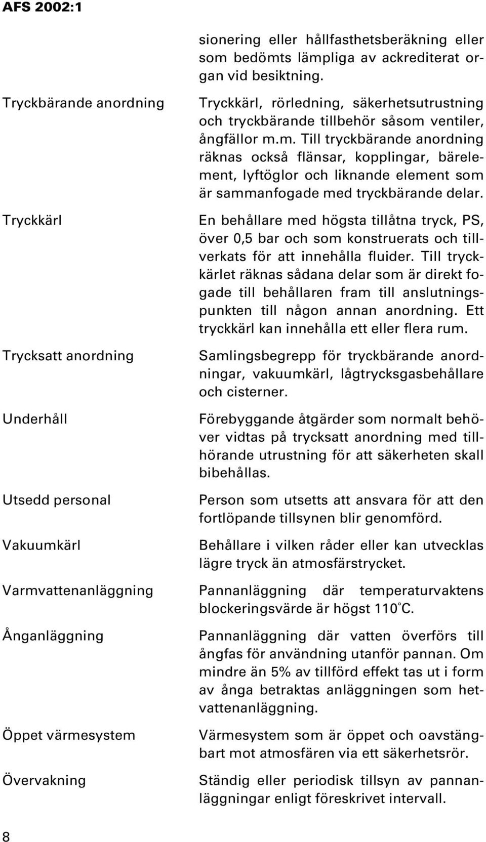 ventiler, ångfällor m.m. Till tryckbärande anordning räknas också flänsar, kopplingar, bärelement, lyftöglor och liknande element som är sammanfogade med tryckbärande delar.