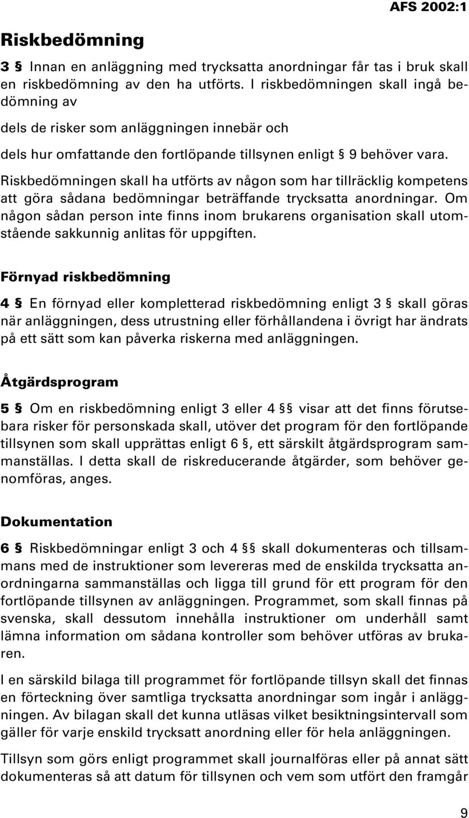 Riskbedömningen skall ha utförts av någon som har tillräcklig kompetens att göra sådana bedömningar beträffande trycksatta anordningar.