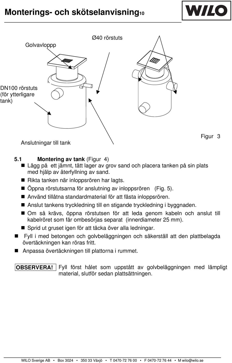 Öppna rörstutsarna för anslutning av inloppsrören (Fig. 5). Använd tillåtna standardmaterial för att fästa inloppsrören. Anslut tankens tryckledning till en stigande tryckledning i byggnaden.