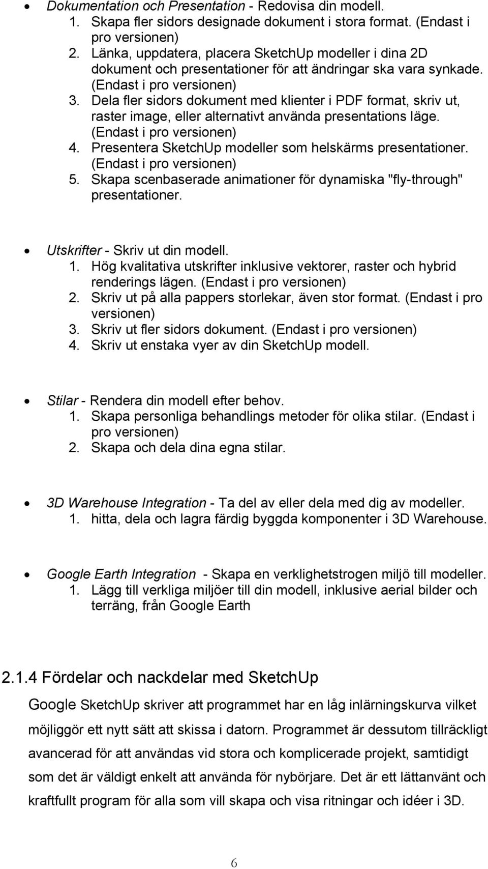 Dela fler sidors dokument med klienter i PDF format, skriv ut, raster image, eller alternativt använda presentations läge. (Endast i pro versionen) 4.