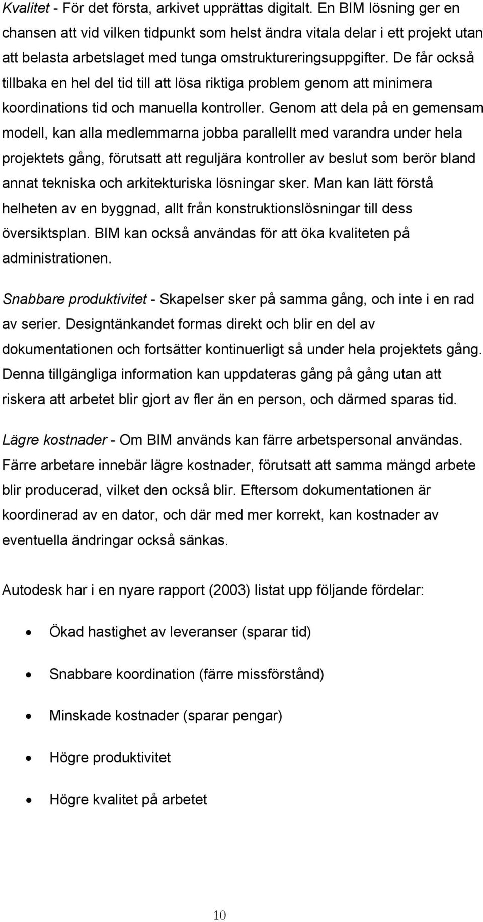 De får också tillbaka en hel del tid till att lösa riktiga problem genom att minimera koordinations tid och manuella kontroller.