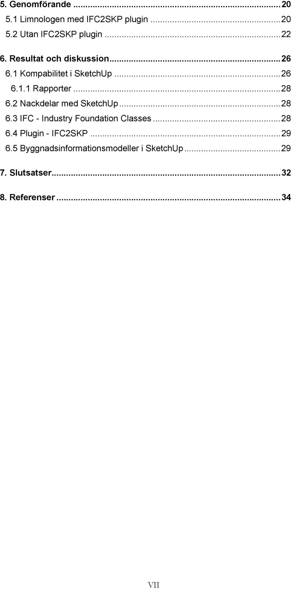 2 Nackdelar med SketchUp...28 6.3 IFC - Industry Foundation Classes...28 6.4 Plugin - IFC2SKP.