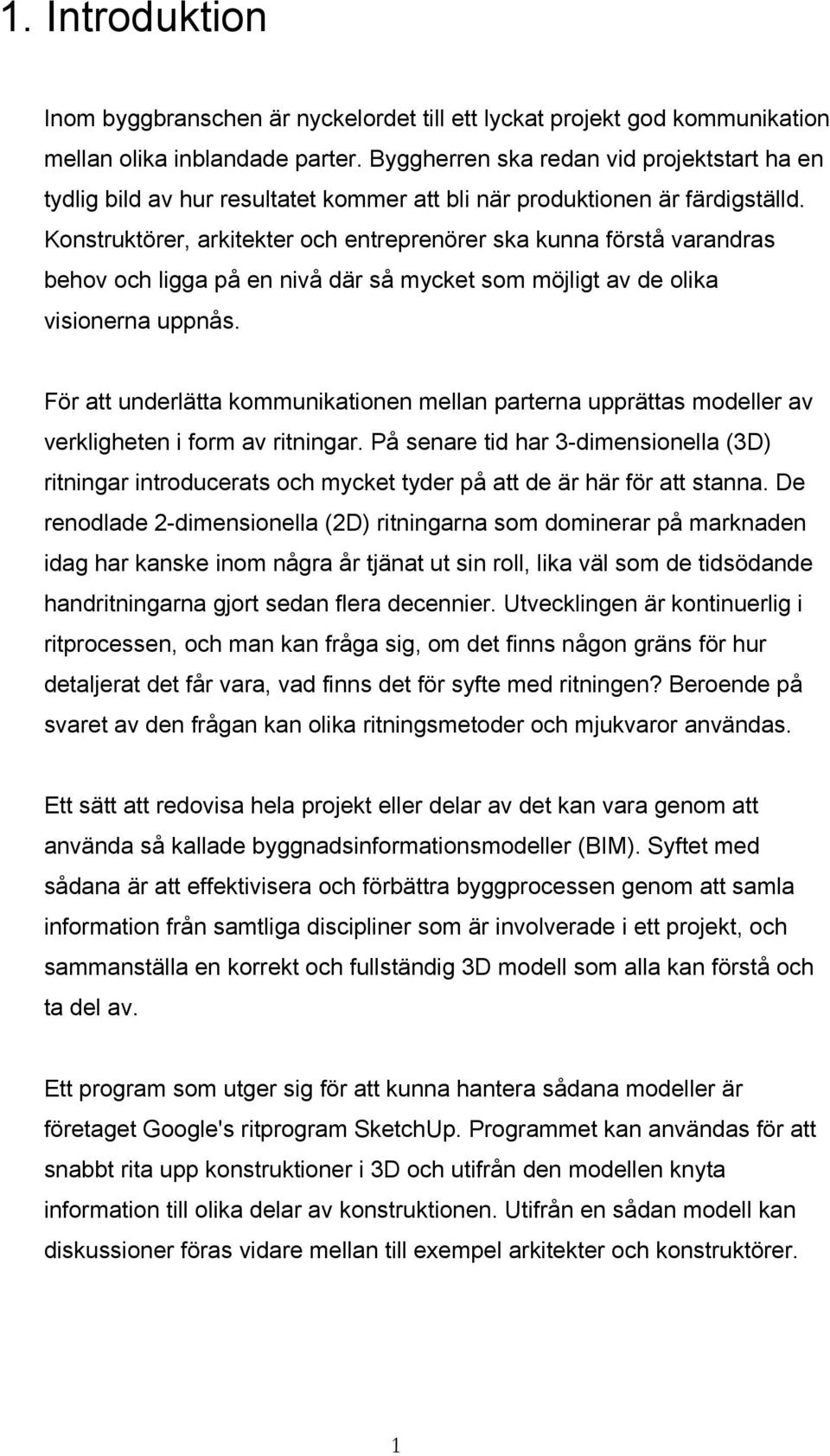 Konstruktörer, arkitekter och entreprenörer ska kunna förstå varandras behov och ligga på en nivå där så mycket som möjligt av de olika visionerna uppnås.