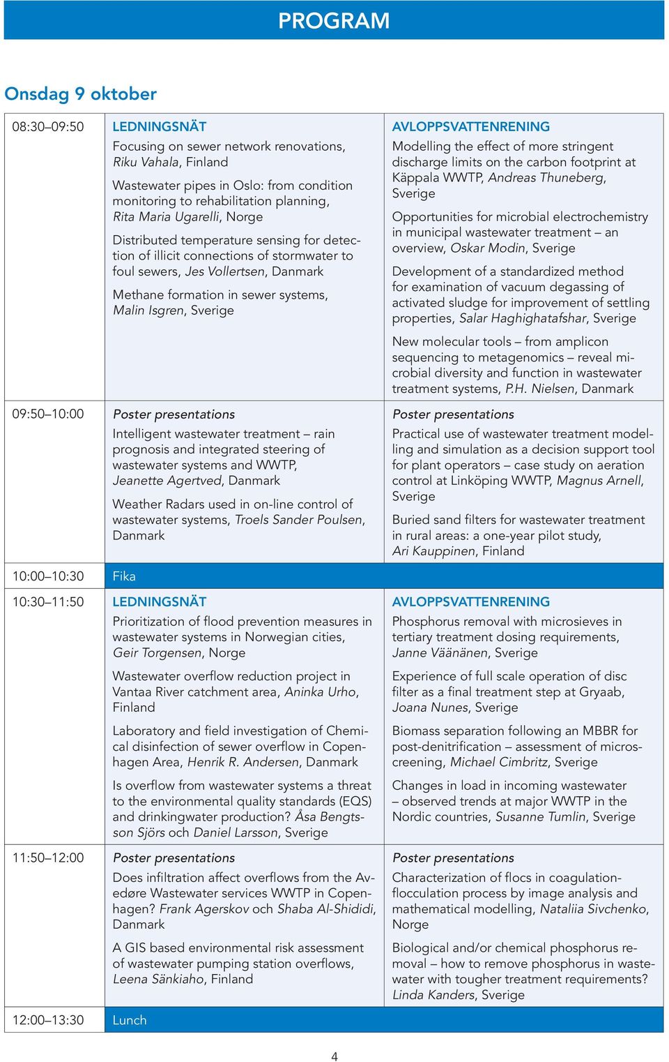 10:00 Poster presentations Intelligent wastewater treatment rain prognosis and integrated steering of wastewater systems and WWTP, Jeanette Agertved, Danmark Weather Radars used in on-line control of