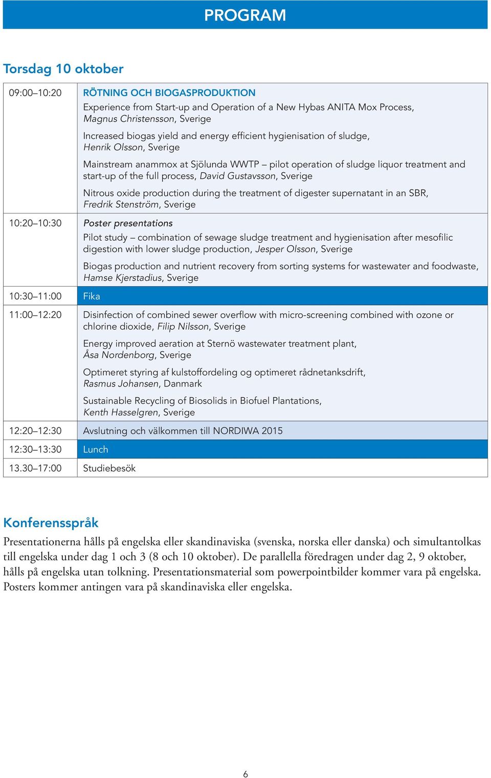 during the treatment of digester supernatant in an SBR, Fredrik Stenström, 10:20 10:30 Poster presentations Pilot study combination of sewage sludge treatment and hygienisation after mesofilic