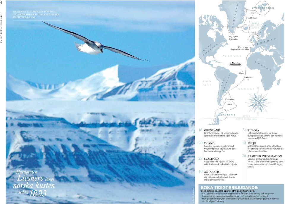 November - Mars ANTARKTIS 6 6 3 3 ' S S Ö D R A P O L C I R K E L N 18 GRÖNLAND Grönland bjuder på unika kulturella upplevelser och storslagen natur. 20 ISLAND Island är isens och eldens land.