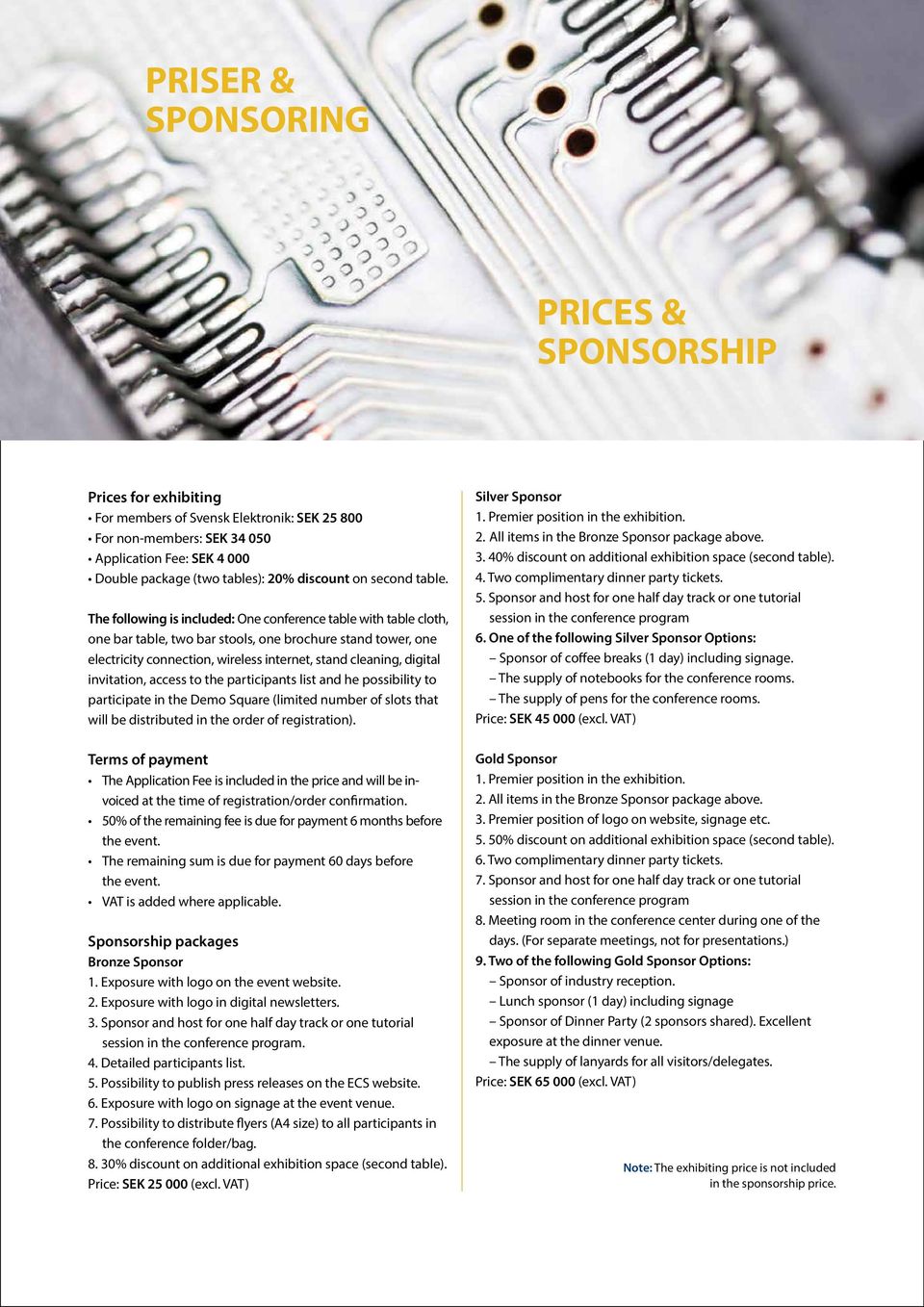 The following is included: One conference table with table cloth, one bar table, two bar stools, one brochure stand tower, one electricity connection, wireless internet, stand cleaning, digital