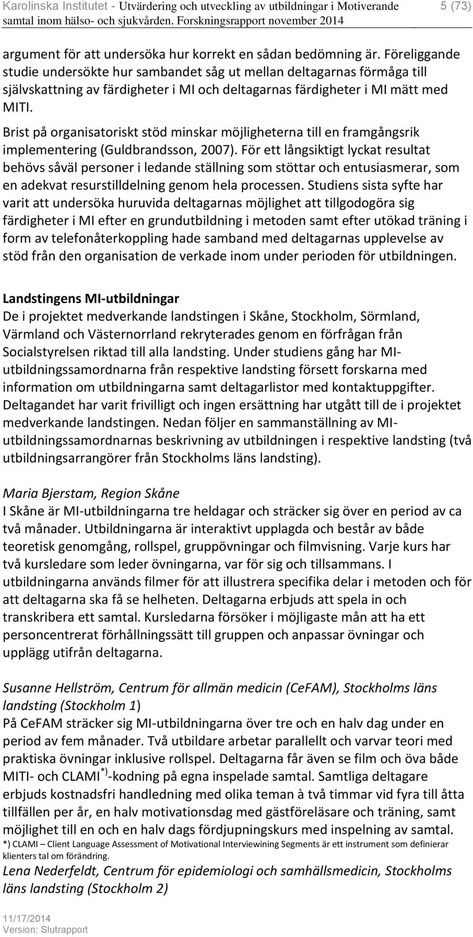 Brist på organisatoriskt stöd minskar möjligheterna till en framgångsrik implementering (Guldbrandsson, 2007).