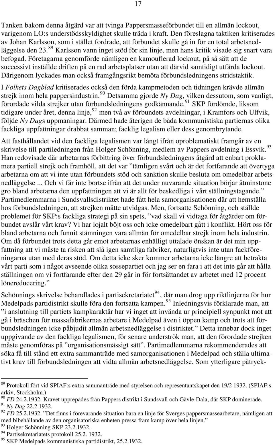 89 Karlsson vann inget stöd för sin linje, men hans kritik visade sig snart vara befogad.