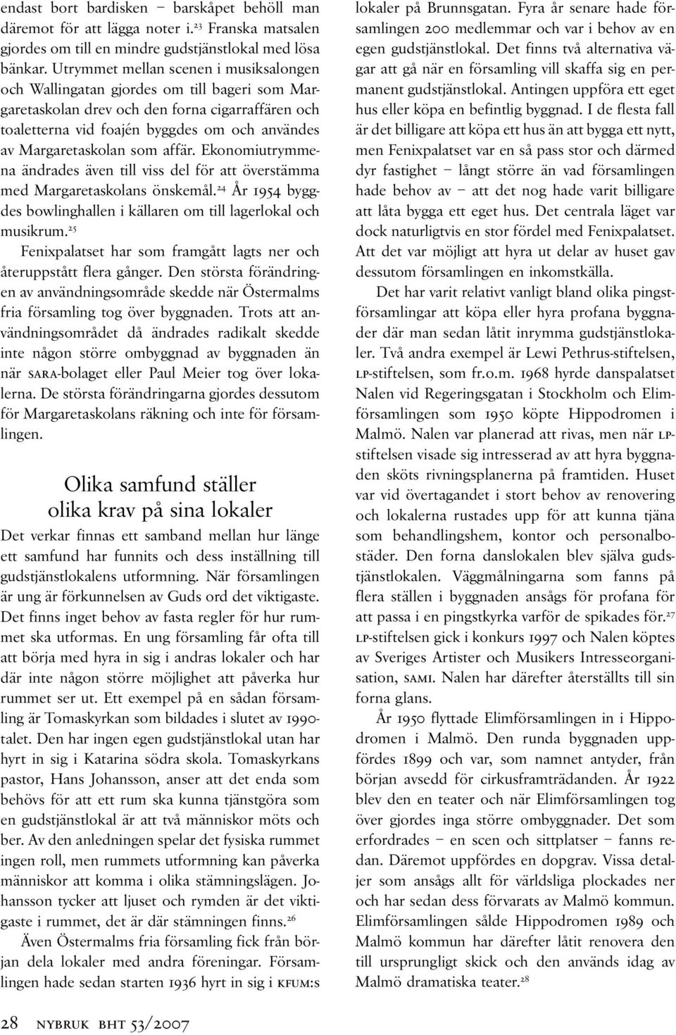 Margaretaskolan som affär. Ekonomiutrymmena ändrades även till viss del för att överstämma med Margaretaskolans önskemål. 24 År 1954 byggdes bowlinghallen i källaren om till lagerlokal och musikrum.