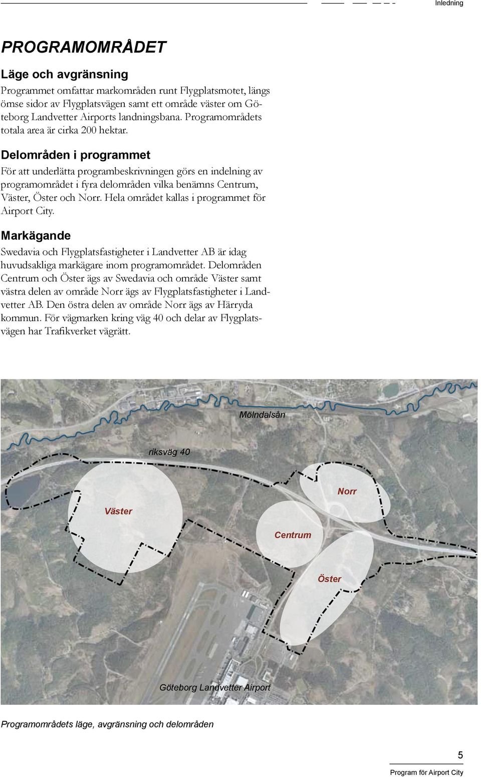 Delområden i programmet För att underlätta programbeskrivningen görs en indelning av programområdet i fyra delområden vilka benämns Centrum, Väster, Öster och Norr.