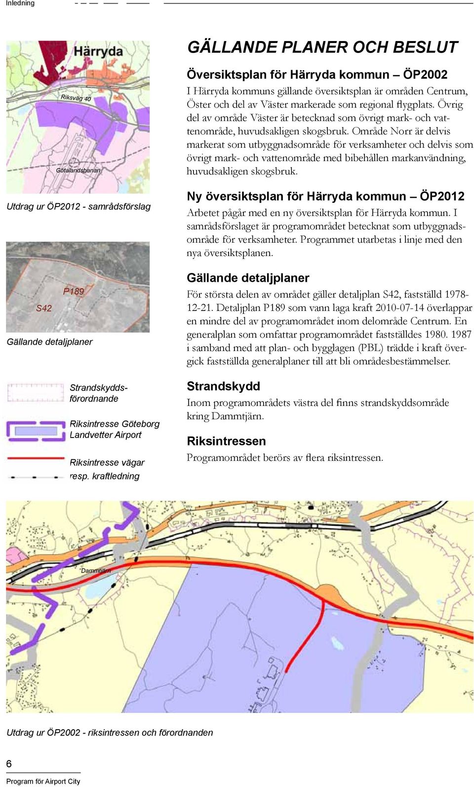 Övrig del av område Väster är betecknad som övrigt mark- och vattenområde, huvudsakligen skogsbruk.