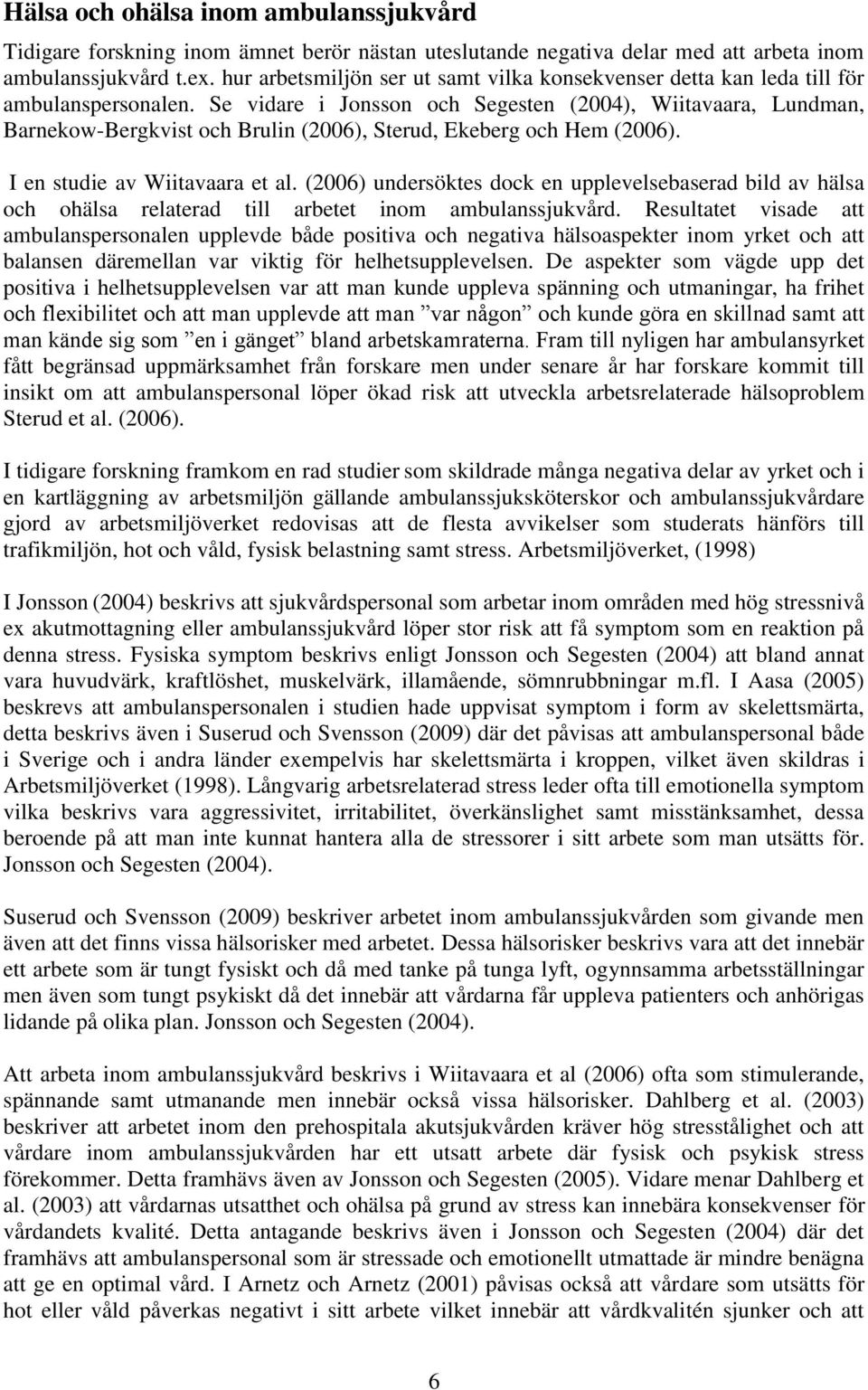 Se vidare i Jonsson och Segesten (2004), Wiitavaara, Lundman, Barnekow-Bergkvist och Brulin (2006), Sterud, Ekeberg och Hem (2006). I en studie av Wiitavaara et al.