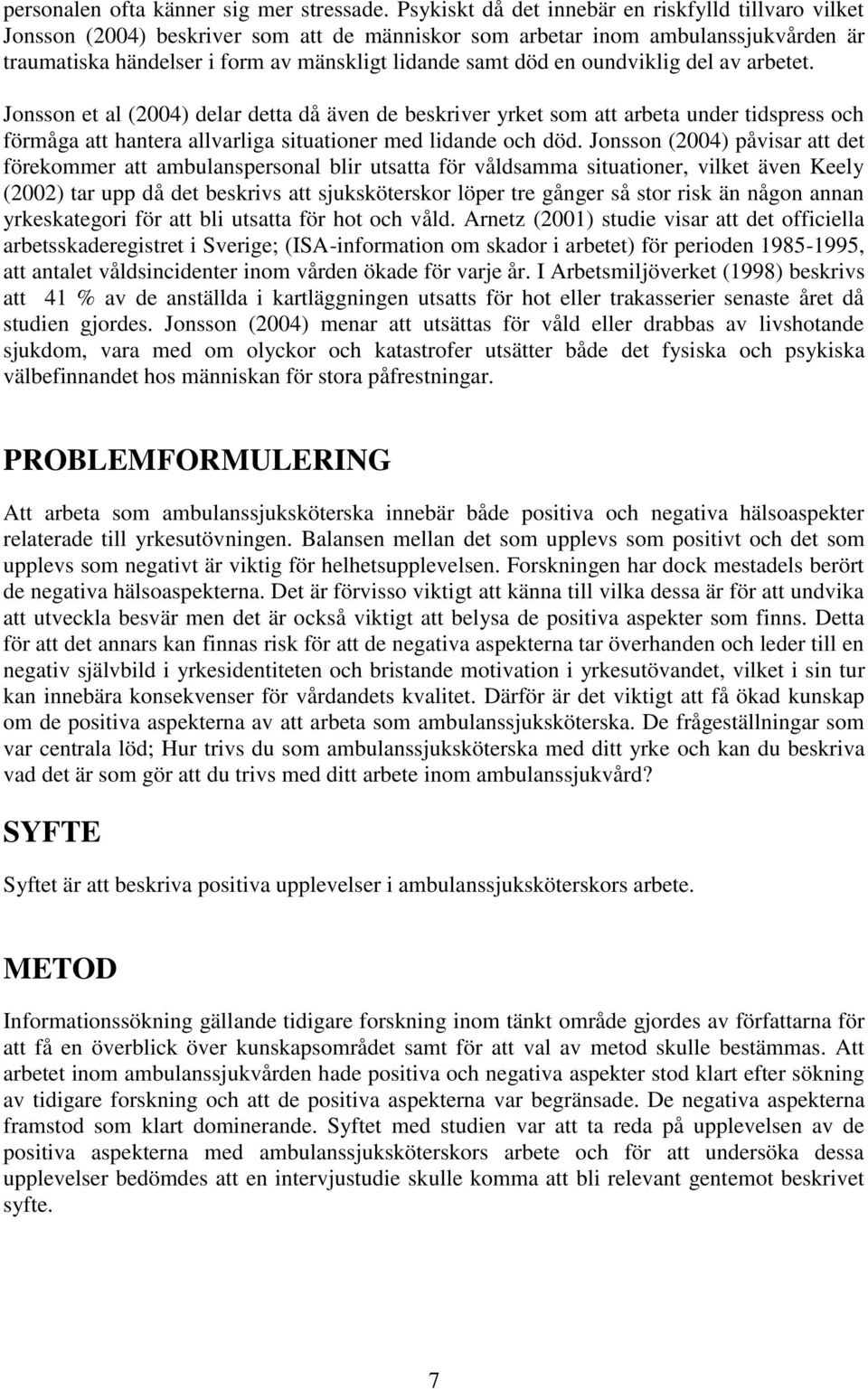 oundviklig del av arbetet. Jonsson et al (2004) delar detta då även de beskriver yrket som att arbeta under tidspress och förmåga att hantera allvarliga situationer med lidande och död.