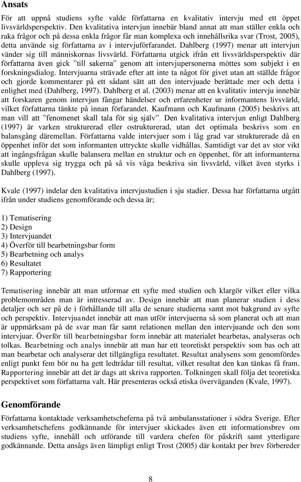 intervjuförfarandet. Dahlberg (1997) menar att intervjun vänder sig till människornas livsvärld.