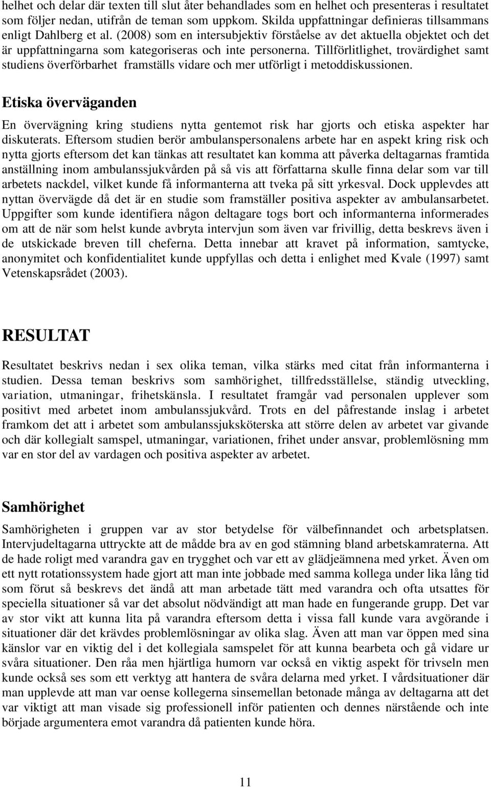 Tillförlitlighet, trovärdighet samt studiens överförbarhet framställs vidare och mer utförligt i metoddiskussionen.