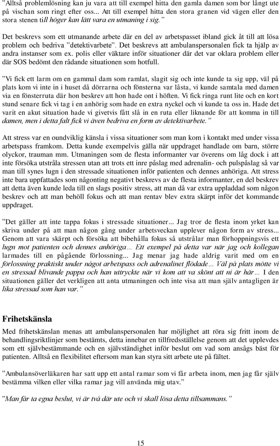 Det beskrevs som ett utmanande arbete där en del av arbetspasset ibland gick åt till att lösa problem och bedriva detektivarbete.