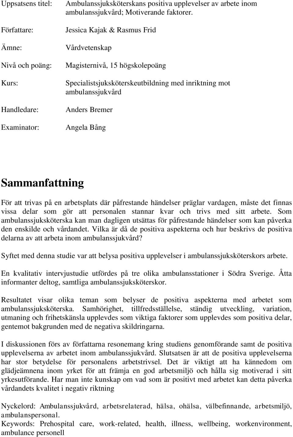 på en arbetsplats där påfrestande händelser präglar vardagen, måste det finnas vissa delar som gör att personalen stannar kvar och trivs med sitt arbete.