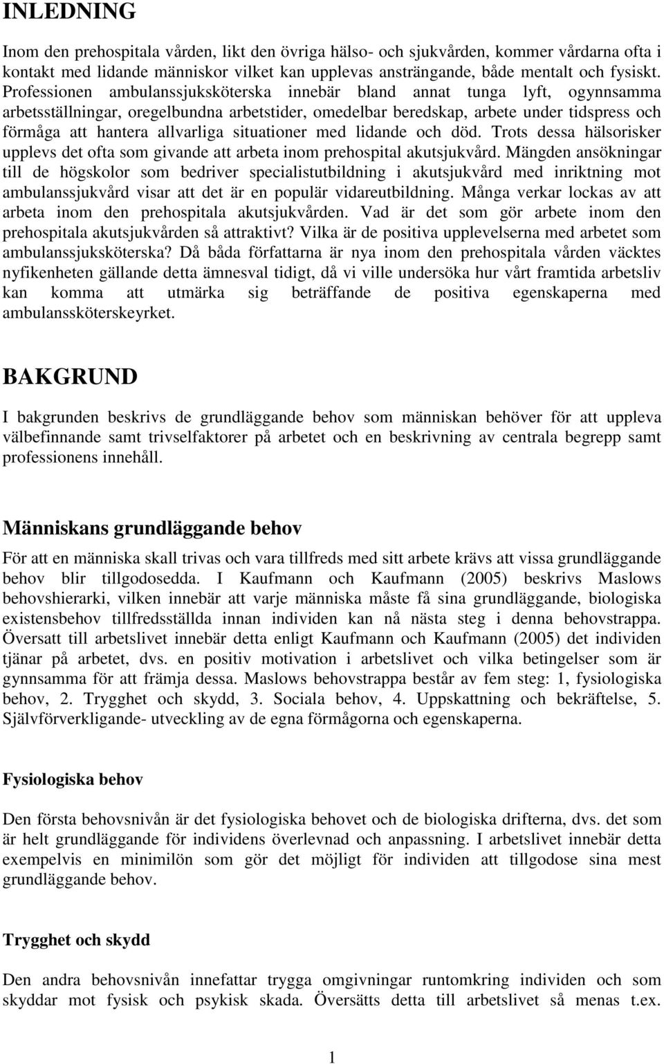 allvarliga situationer med lidande och död. Trots dessa hälsorisker upplevs det ofta som givande att arbeta inom prehospital akutsjukvård.