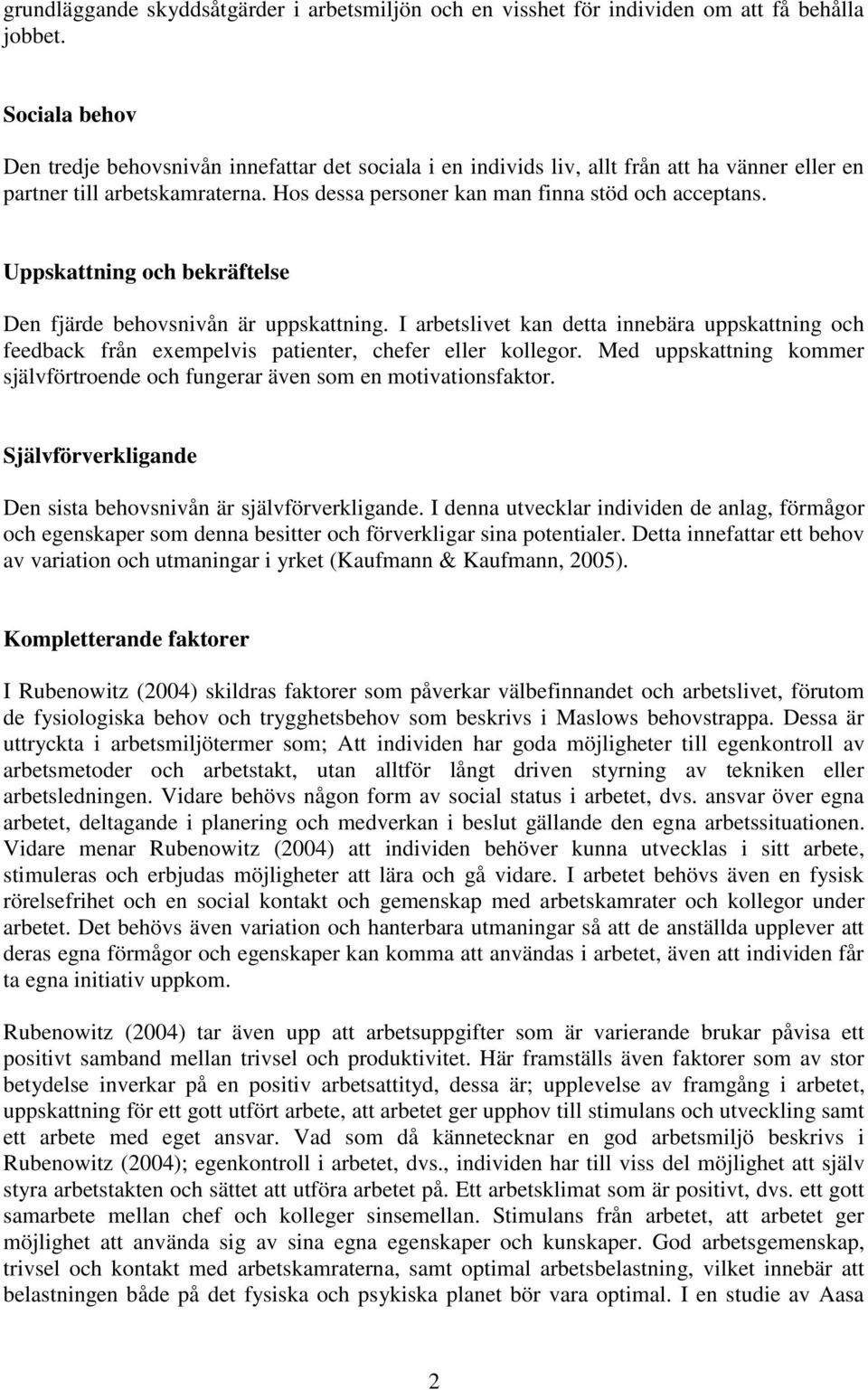 Uppskattning och bekräftelse Den fjärde behovsnivån är uppskattning. I arbetslivet kan detta innebära uppskattning och feedback från exempelvis patienter, chefer eller kollegor.