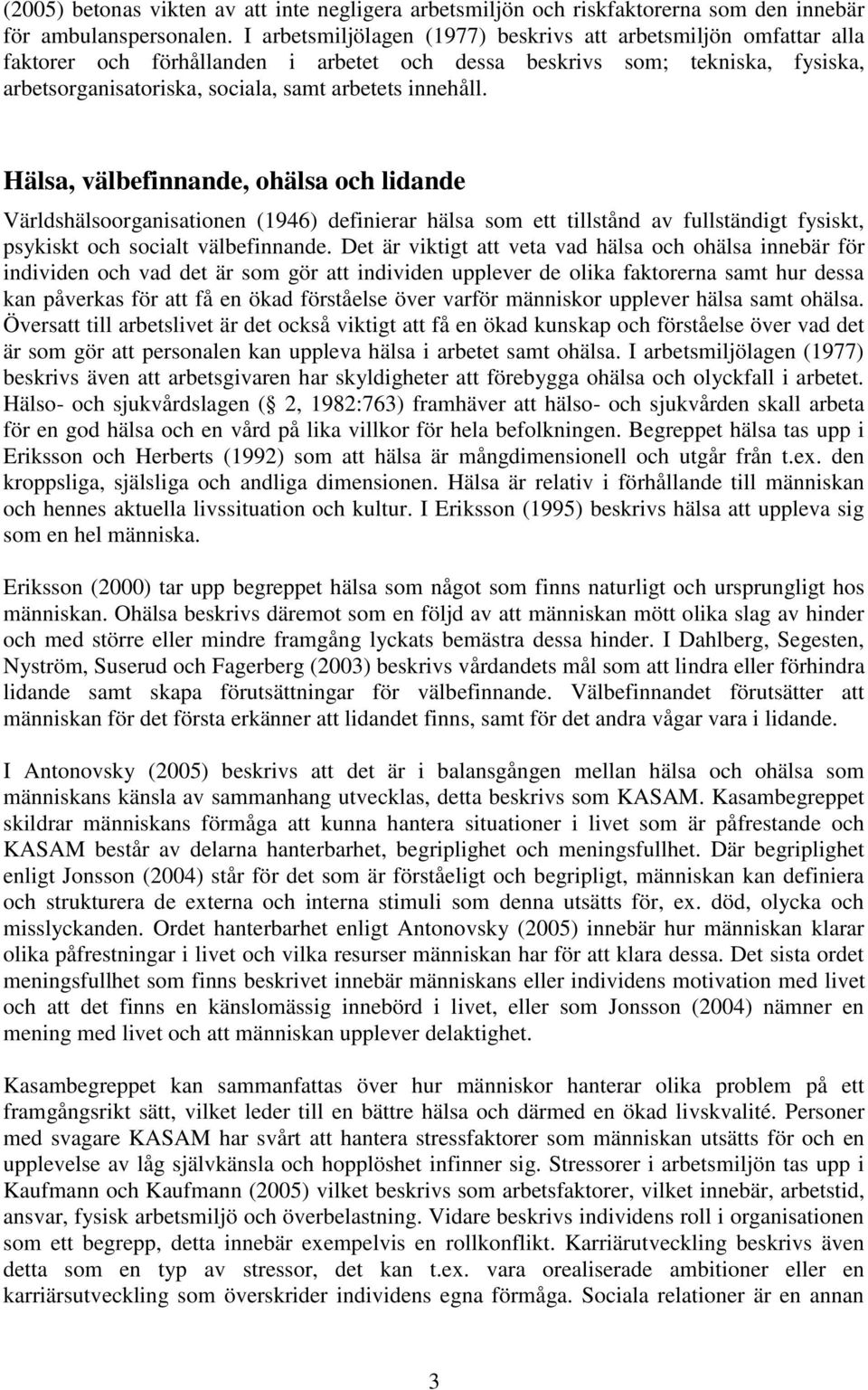 Hälsa, välbefinnande, ohälsa och lidande Världshälsoorganisationen (1946) definierar hälsa som ett tillstånd av fullständigt fysiskt, psykiskt och socialt välbefinnande.