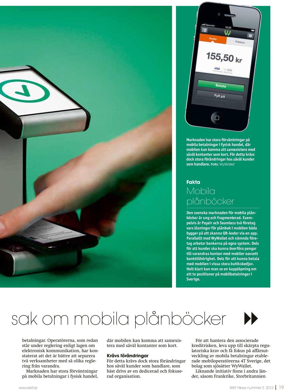 Exempelvis är Payair och Seamless två företag vars lösningar för plånbok i mobilen båda bygger på att skanna QR-koder via en app.